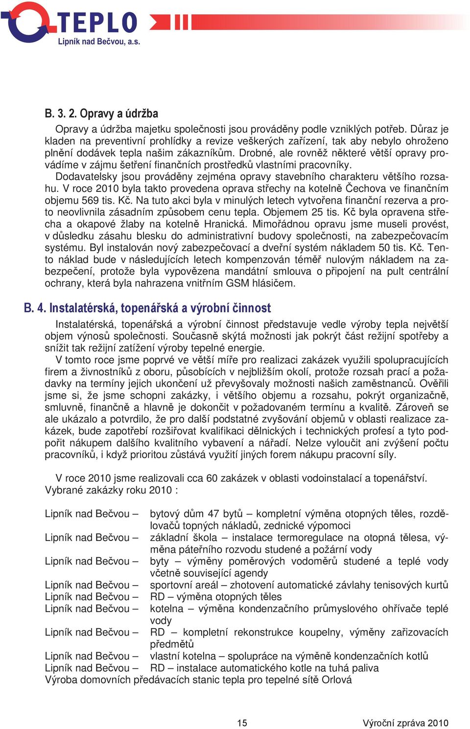 V roce 2010 byla takto provedena oprava stechy na koteln echova ve finanním objemu 569 tis. K.