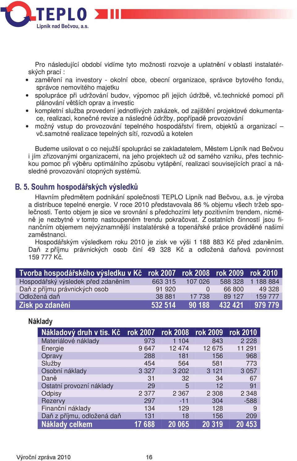 technické pomoci pi plánování vtších oprav a investic kompletní služba provedení jednotlivých zakázek, od zajištní projektové dokumentace, realizaci, konené revize a následné údržby, popípad