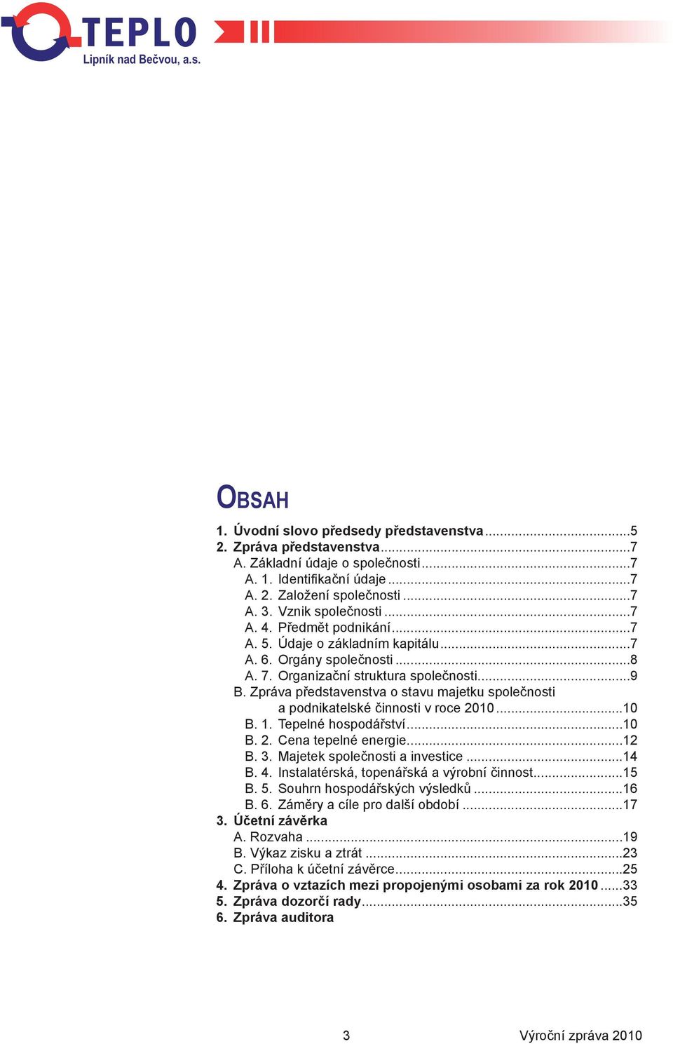 Zpráva představenstva o stavu majetku společnosti a podnikatelské činnosti v roce 2010...10 B. 1. Tepelné hospodářství...10 B. 2. Cena tepelné energie...12 B. 3. Majetek společnosti a investice...14 B.