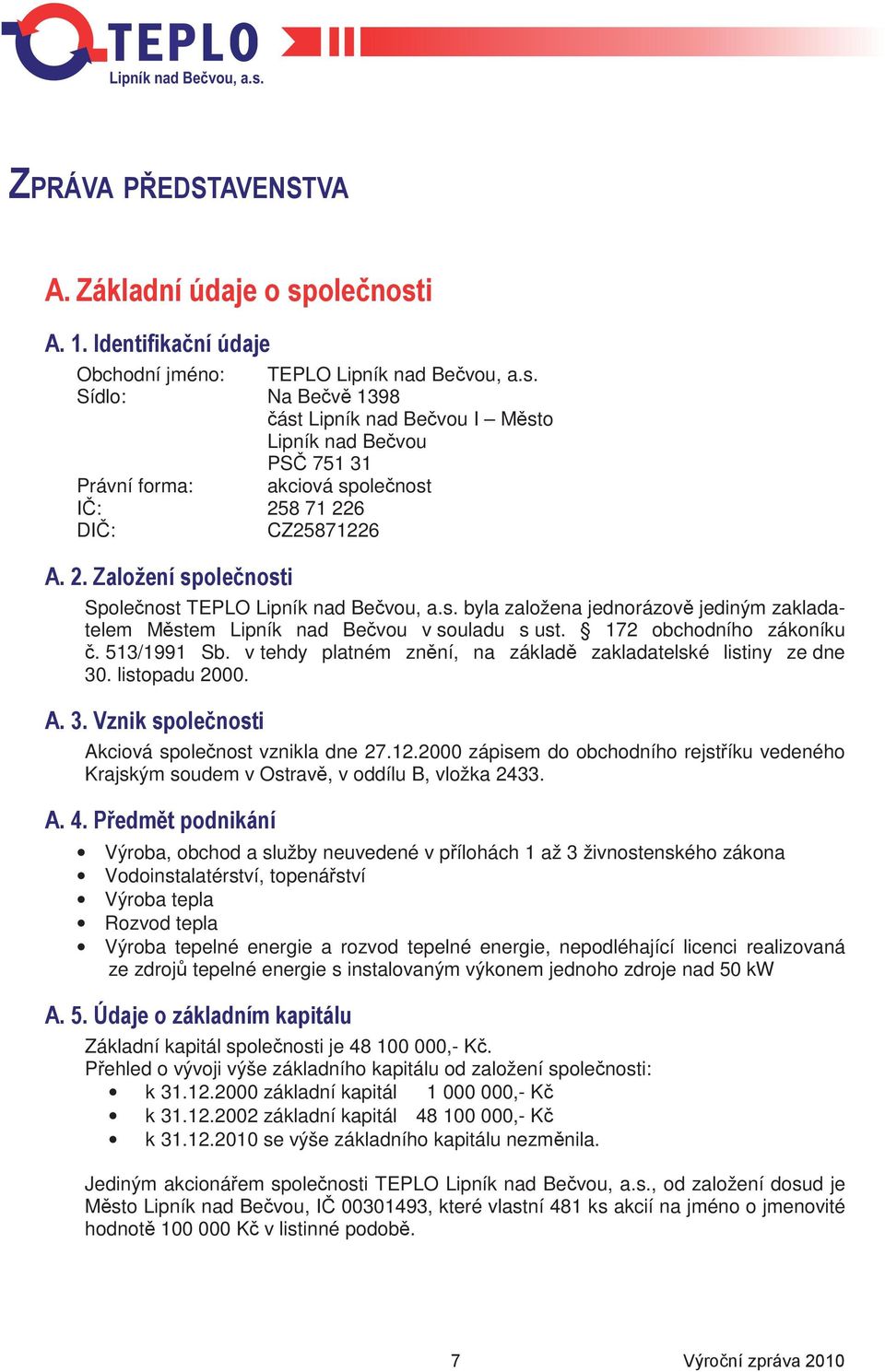 listopadu 2000. Akciová spolenost vznikla dne 27.12.2000 zápisem do obchodního rejstíku vedeného Krajským soudem v Ostrav, v oddílu B, vložka 2433.