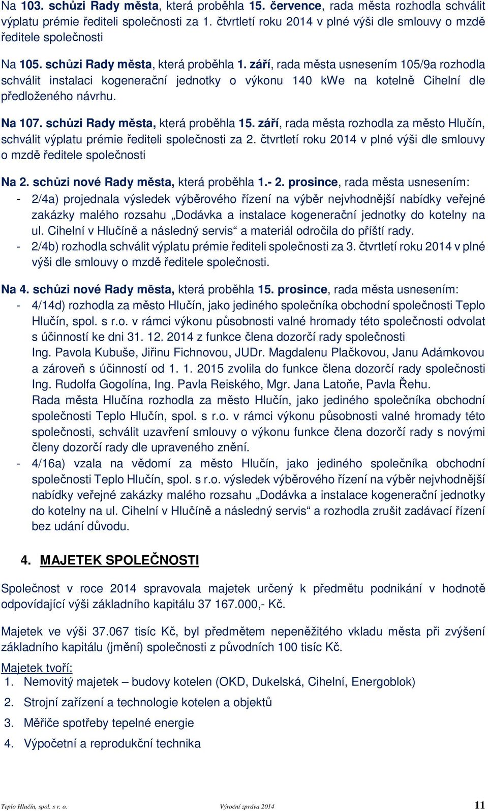 září, rada města usnesením 105/9a rozhodla schválit instalaci kogenerační jednotky o výkonu 140 kwe na kotelně Cihelní dle předloženého návrhu. Na 107. schůzi Rady města, která proběhla 15.