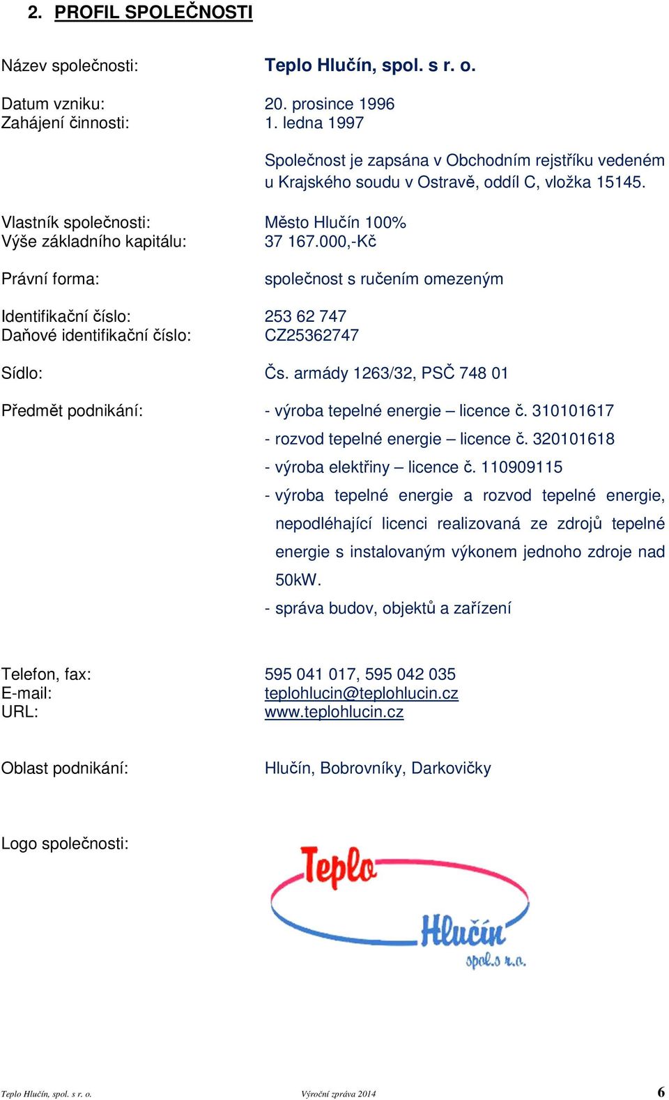 Právní forma: společnost s ručením omezeným Identifikační číslo: 253 62 747 Daňové identifikační číslo: CZ25362747 Sídlo: Čs.