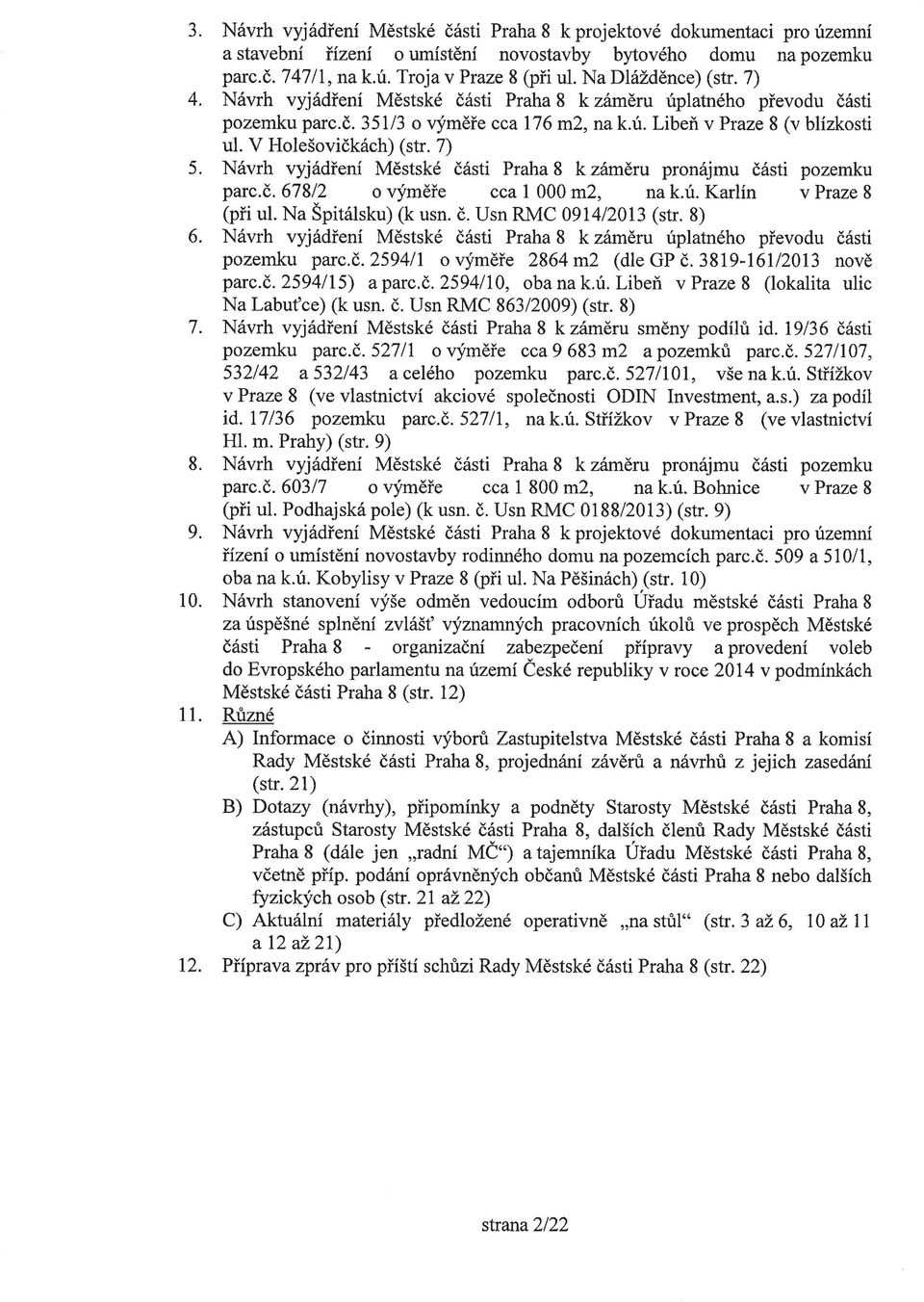 V Holešovičkách) (str. 7) 5. Návrh vyjádření Městské části Praha 8 k záměru pronájmu části pozemku parc.č. 678/2 o vymere cca 1 000 m2, na k.ú. Karlín v Praze 8 (při ul. Na Špitálsku) (k usn. č. Usn RMC 0914/2013 (str.