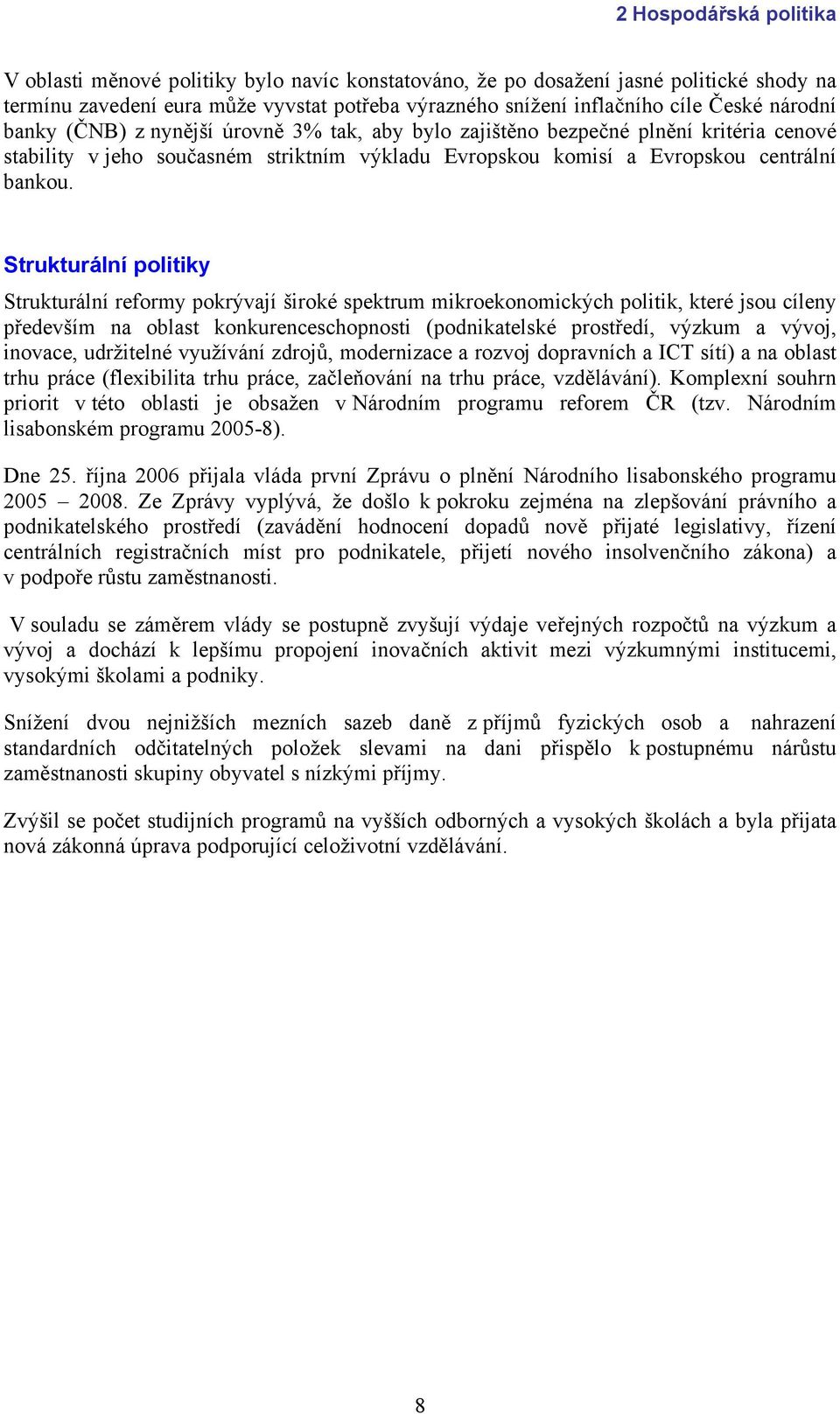 Strukturální politiky Strukturální reformy pokrývají široké spektrum mikroekonomických politik, které jsou cíleny především na oblast konkurenceschopnosti (podnikatelské prostředí, výzkum a vývoj,