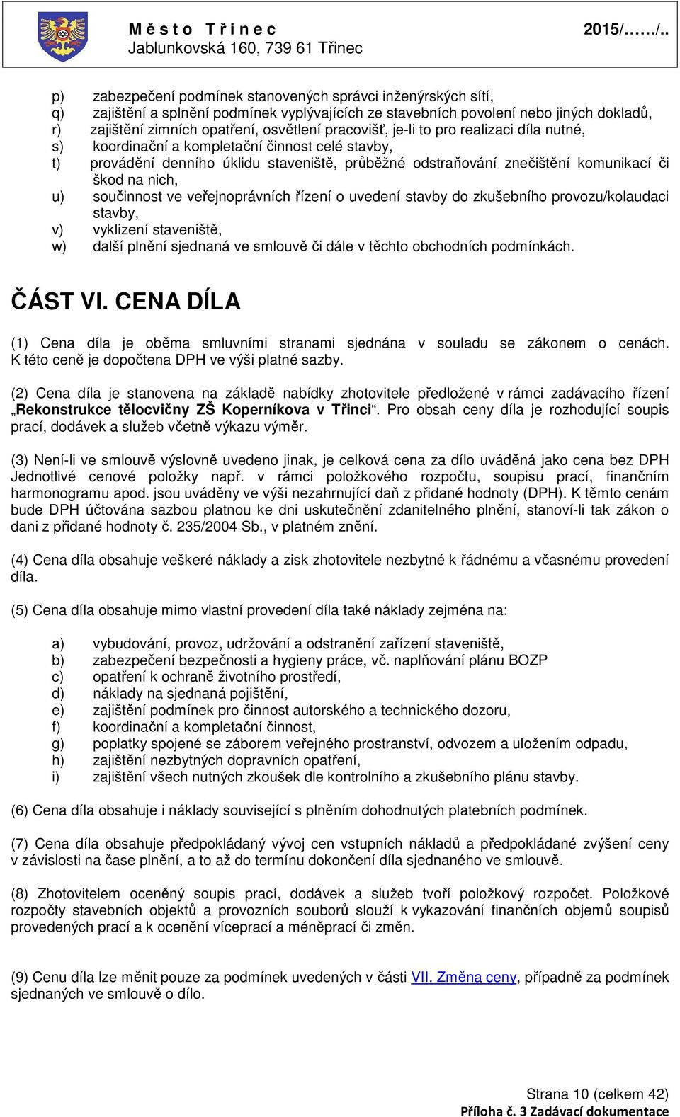 součinnost ve veřejnoprávních řízení o uvedení stavby do zkušebního provozu/kolaudaci stavby, v) vyklizení staveniště, w) další plnění sjednaná ve smlouvě či dále v těchto obchodních podmínkách.