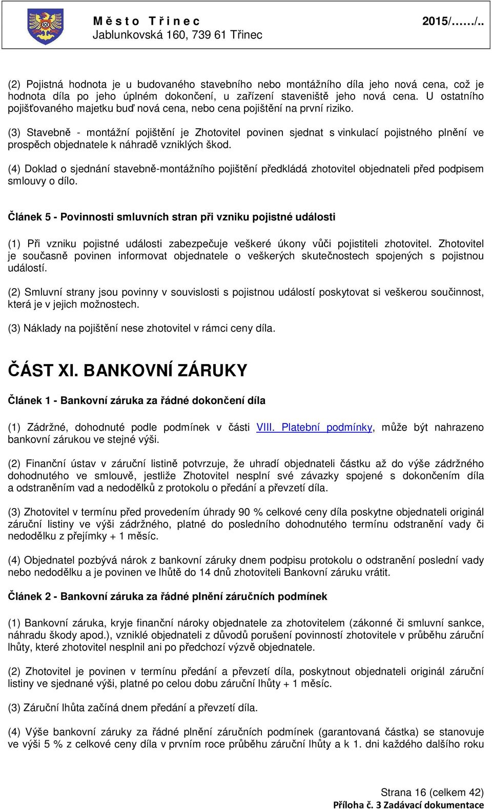 (3) Stavebně - montážní pojištění je Zhotovitel povinen sjednat s vinkulací pojistného plnění ve prospěch objednatele k náhradě vzniklých škod.