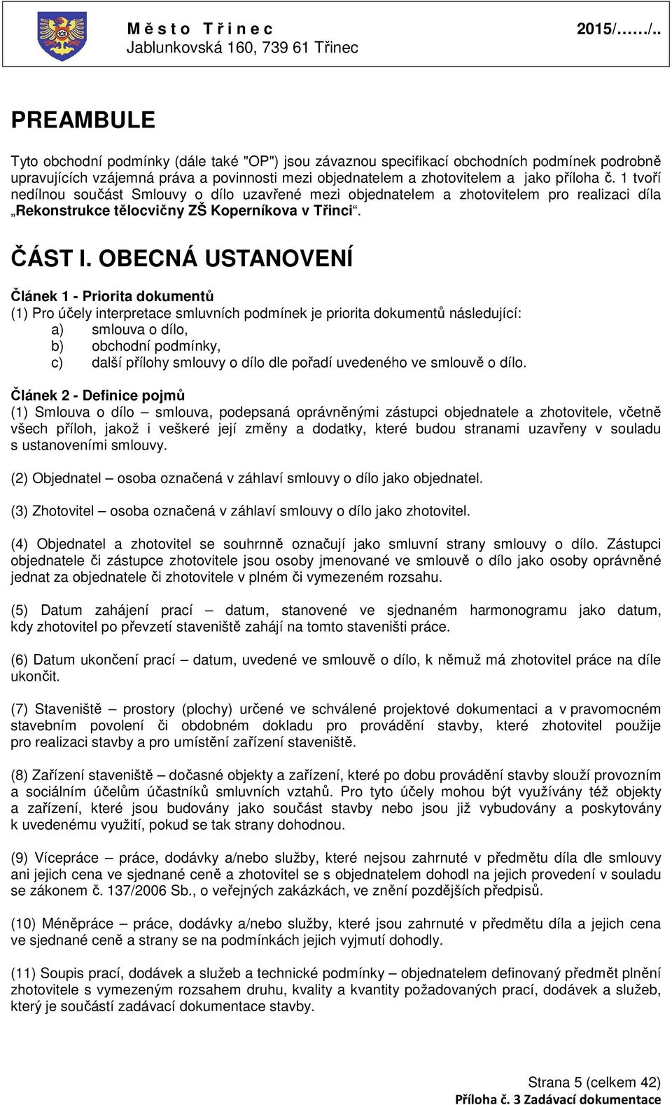 OBECNÁ USTANOVENÍ Článek 1 - Priorita dokumentů (1) Pro účely interpretace smluvních podmínek je priorita dokumentů následující: a) smlouva o dílo, b) obchodní podmínky, c) další přílohy smlouvy o