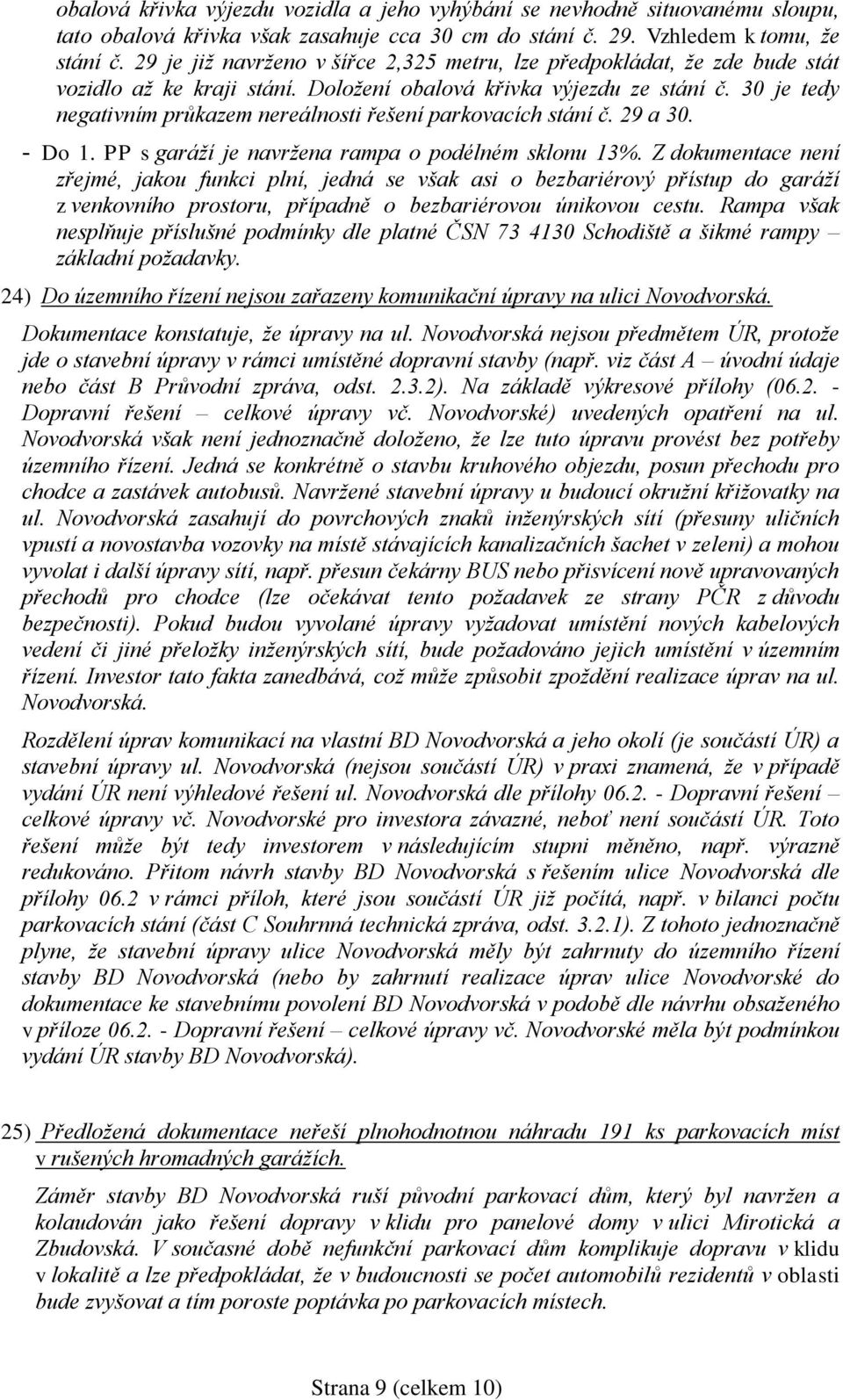 30 je tedy negativním průkazem nereálnosti řešení parkovacích stání č. 29 a 30. - Do 1. PP s garáží je navržena rampa o podélném sklonu 13%.