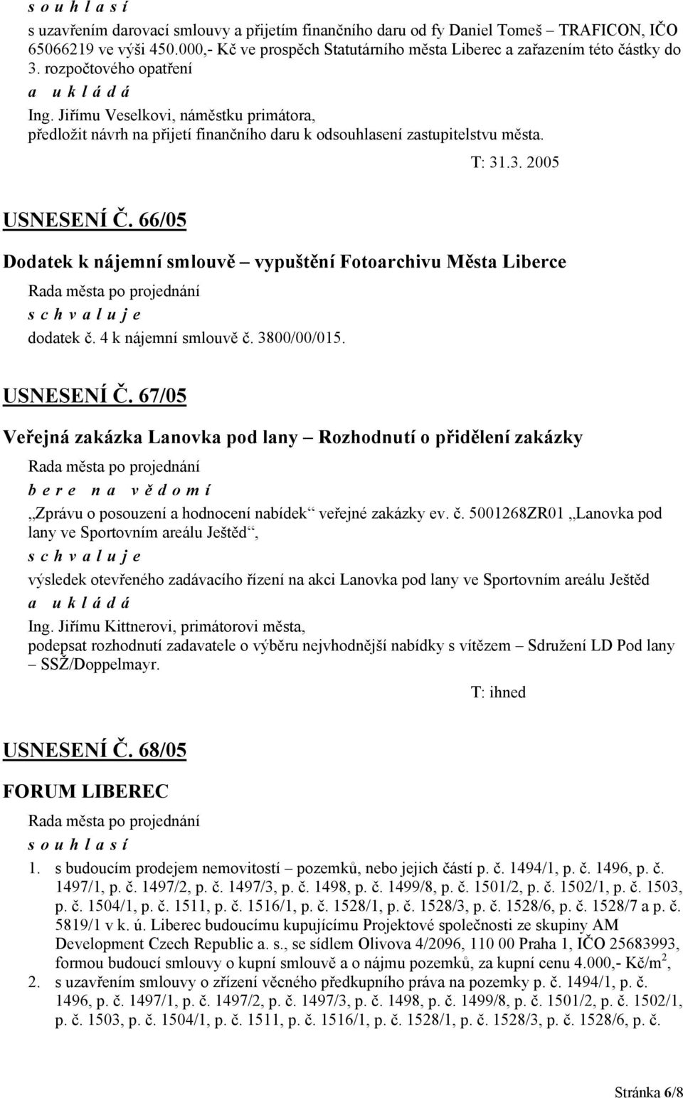 66/05 Dodatek k nájemní smlouvě vypuštění Fotoarchivu Města Liberce dodatek č. 4 k nájemní smlouvě č. 3800/00/015. USNESENÍ Č.