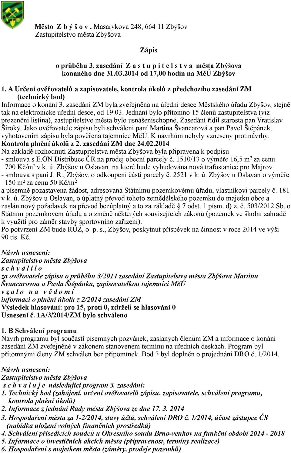 zasedání ZM byla zveřejněna na úřední desce Městského úřadu Zbýšov, stejně tak na elektronické úřední desce, od 19.03.