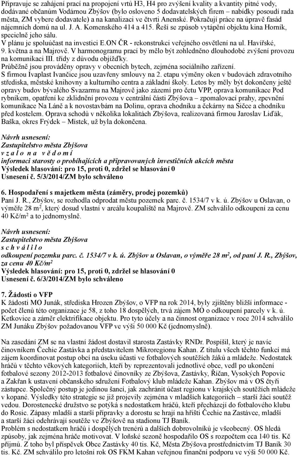 Řeší se způsob vytápění objektu kina Horník, specielně jeho sálu. V plánu je spoluúčast na investici E.ON ČR - rekonstrukci veřejného osvětlení na ul. Havířské, 9. května a na Majrově.