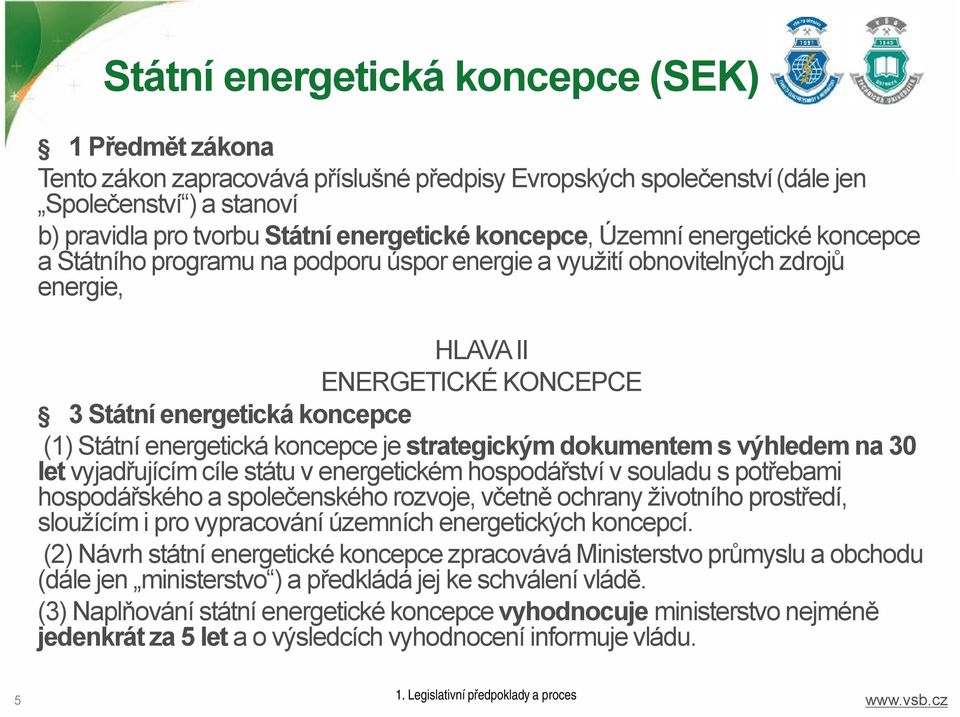 energetická koncepce je strategickým dokumentem s výhledem na 30 let vyjadřujícím cíle státu v energetickém hospodářství v souladu s potřebami hospodářského a společenského rozvoje, včetně ochrany