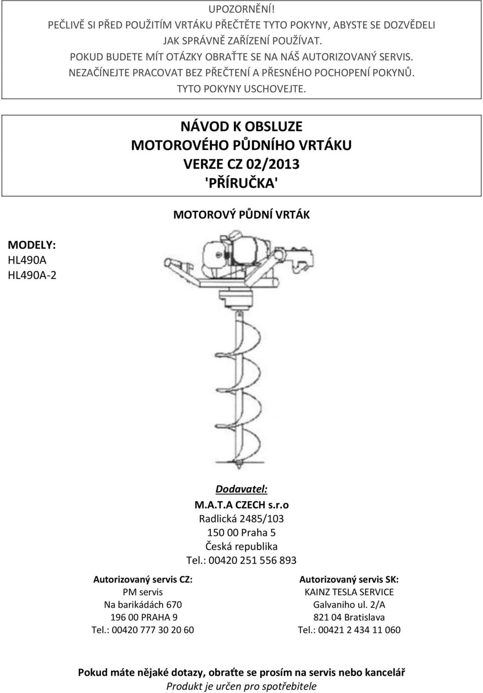 MODELY: HL490A HL490A-2 NÁVOD K OBSLUZE MOTOROVÉHO PŮDNÍHO VRTÁKU VERZE CZ 02/2013 'PŘÍRUČKA' MOTOROVÝ PŮDNÍ VRTÁK Autorizovaný servis CZ: PM servis Na barikádách 670 196 00 PRAHA 9 Tel.