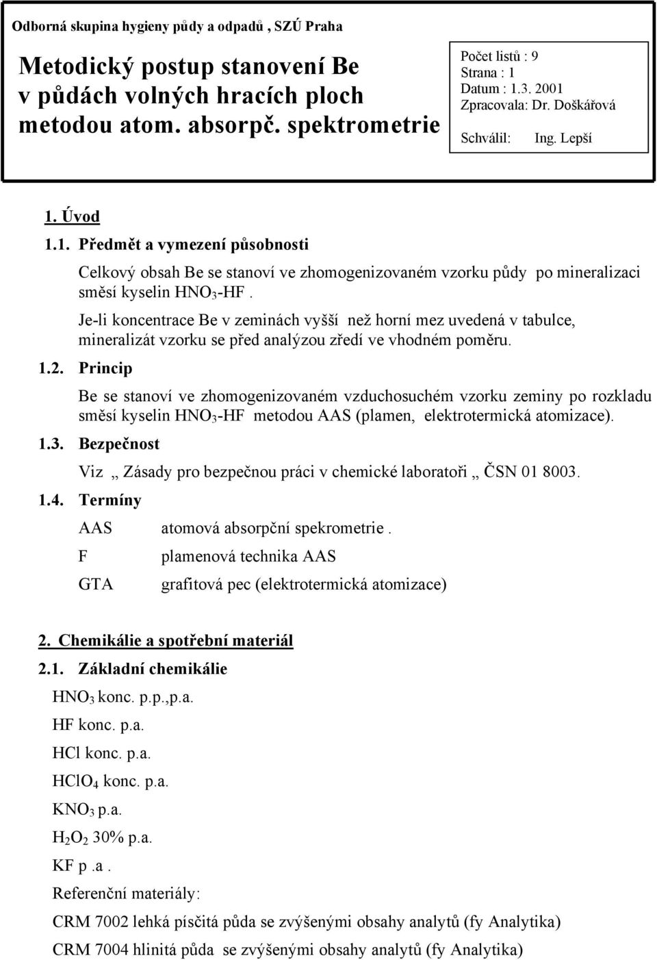 Princip Be se stanoví ve zhomogenizovaném vzduchosuchém vzorku zeminy po rozkladu směsí kyselin HNO 3 -HF metodou AAS (plamen, elektrotermická atomizace). 1.3. Bezpečnost Viz Zásady pro bezpečnou práci v chemické laboratoři ČSN 01 8003.