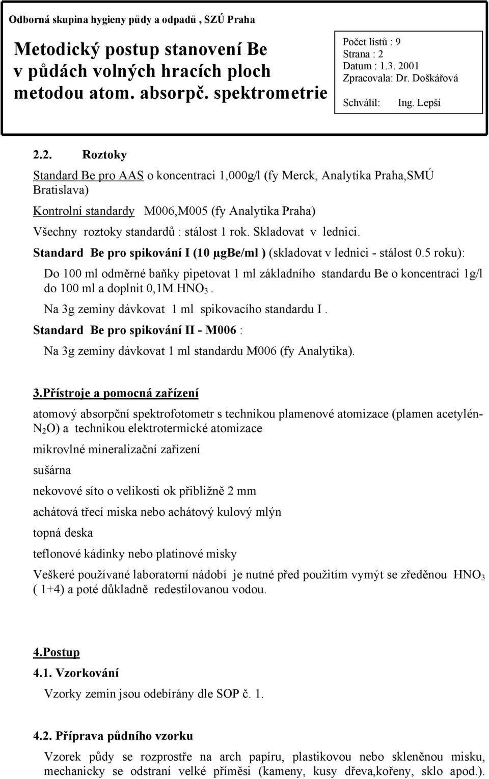 5 roku): Do 100 ml odměrné baňky pipetovat 1 ml základního standardu Be o koncentraci 1g/l do 100 ml a doplnit 0,1M HNO 3. Na 3g zeminy dávkovat 1 ml spikovacího standardu I.