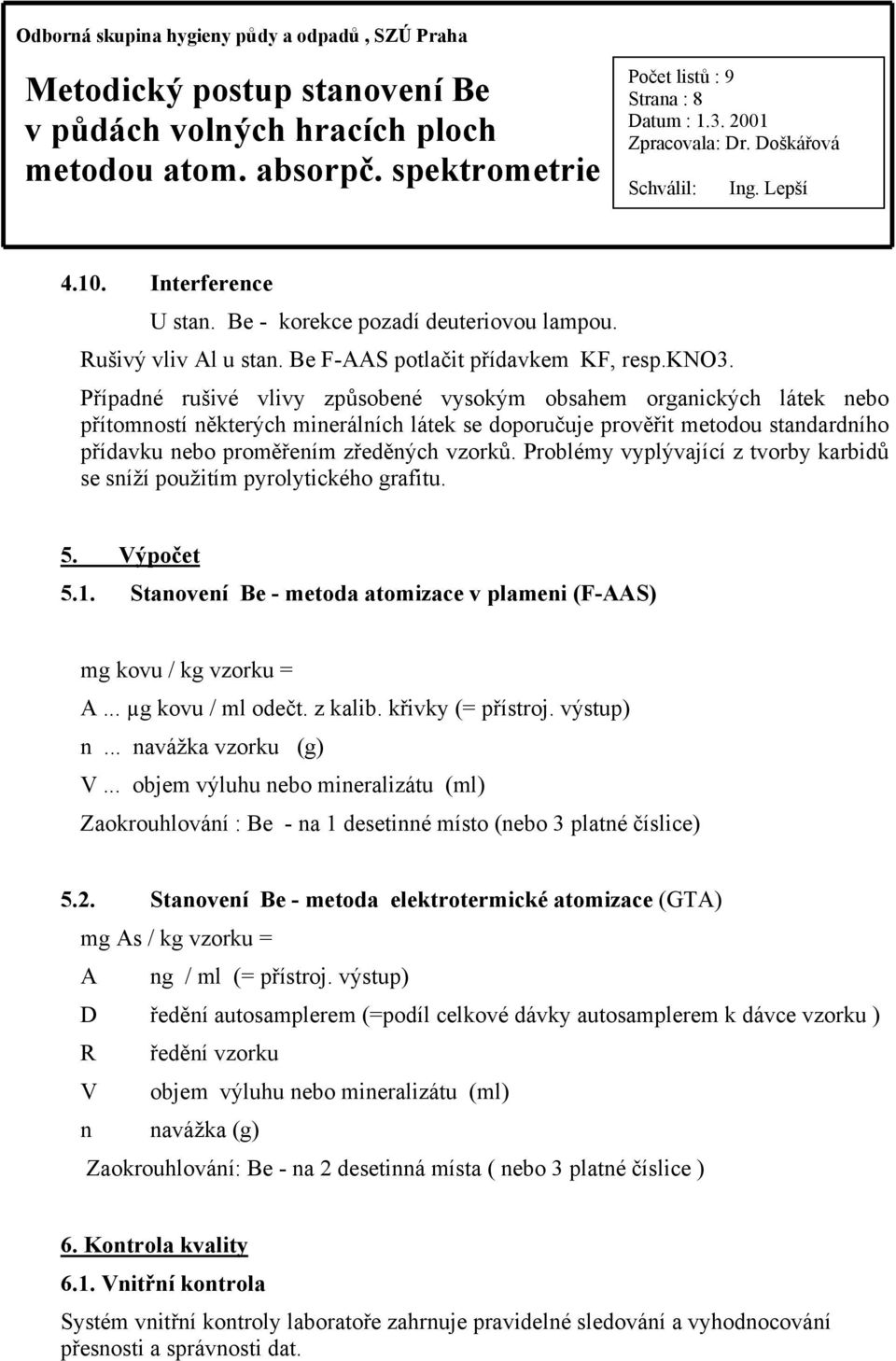 Problémy vyplývající z tvorby karbidů se sníží použitím pyrolytického grafitu. 5. Výpočet 5.1. Stanovení Be - metoda atomizace v plameni (F-AAS) mg kovu / kg vzorku = A... µg kovu / ml odečt. z kalib.