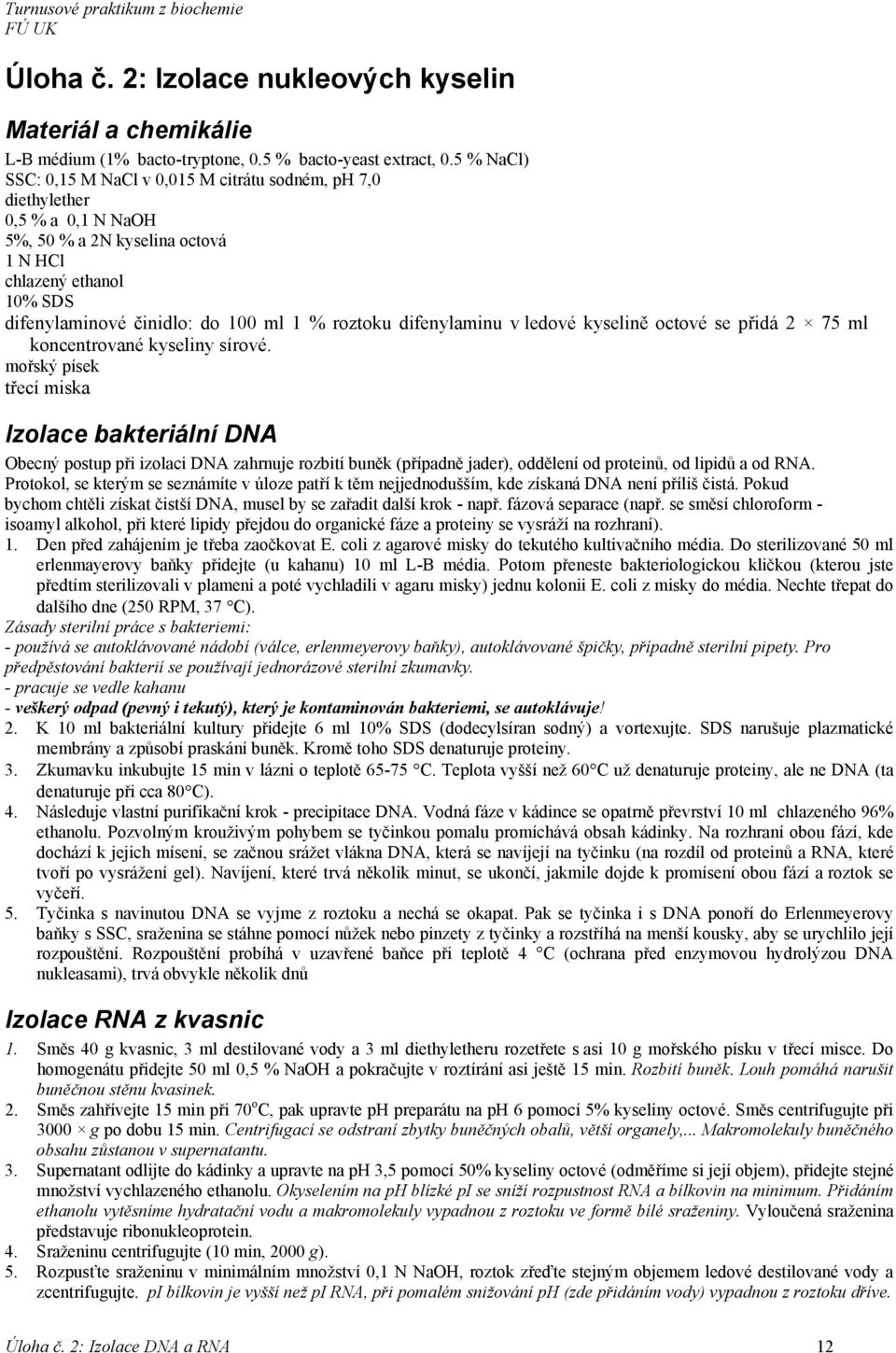 roztoku difenylaminu v ledové kyselině octové se přidá 2 75 ml koncentrované kyseliny sírové.