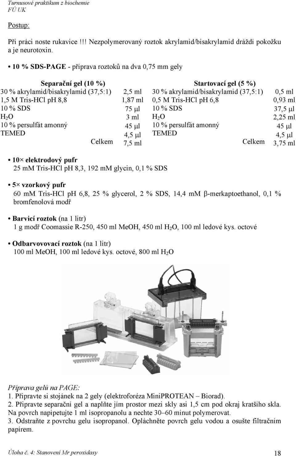 akrylamid/bisakrylamid (37,5:1) 0,5 M Tris-HCl ph 6,8 10 % SDS H 2 O 10 % persulfát amonný 45 µl 10 % persulfát amonný TEMED 4,5 µl TEMED Celkem 7,5 ml Celkem 0,5 ml 0,93 ml 37,5 µl 2,25 ml 45 µl 4,5