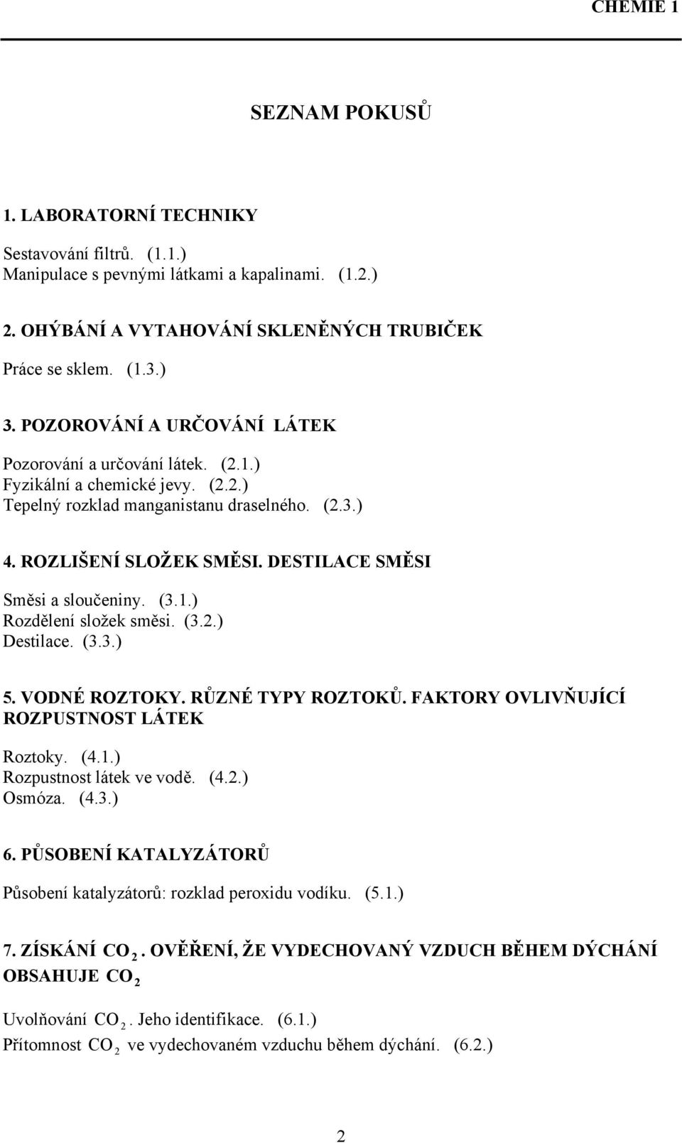 DESTILACE SMĚSI Směsi a sloučeniny. (3.1.) Rozdělení složek směsi. (3.2.) Destilace. (3.3.) 5. VODNÉ ROZTOKY. RŮZNÉ TYPY ROZTOKŮ. FAKTORY OVLIVŇUJÍCÍ ROZPUSTNOST LÁTEK Roztoky. (4.1.) Rozpustnost látek ve vodě.