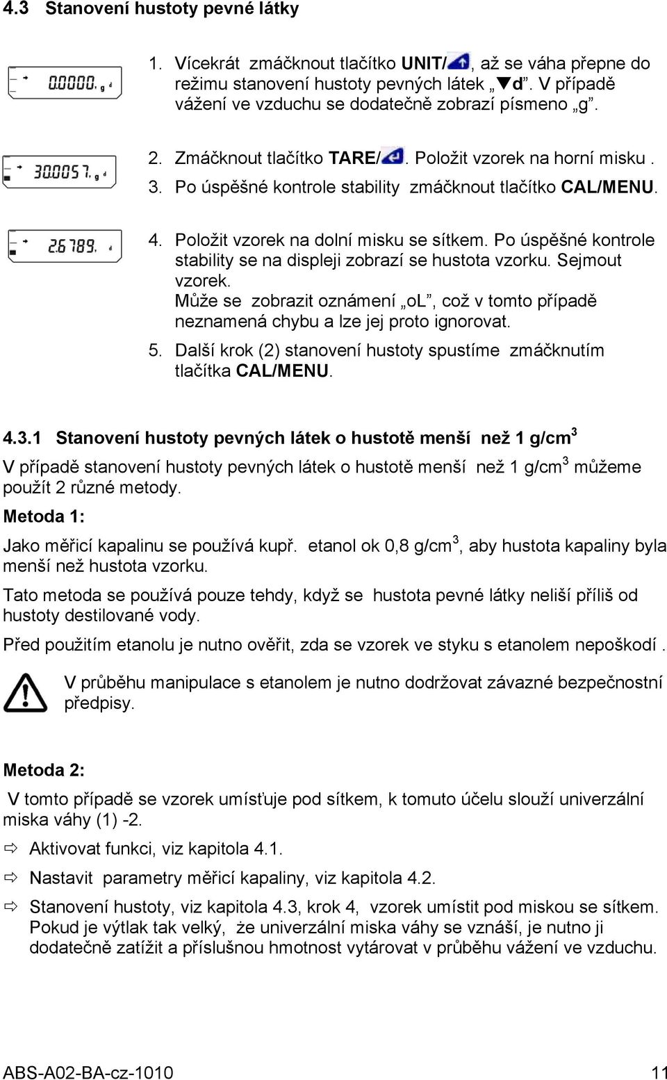 Po úspěšné kontrole stability se na displeji zobrazí se hustota vzorku. Sejmout vzorek. Může se zobrazit oznámení ol, což v tomto případě neznamená chybu a lze jej proto ignorovat. 5.