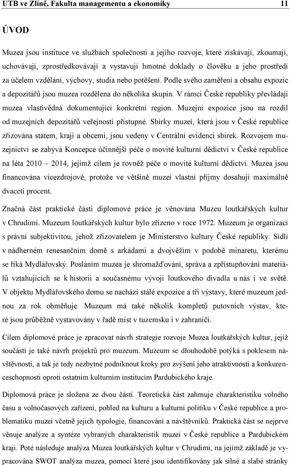 V rámci České republiky převládají muzea vlastivědná dokumentující konkrétní region. Muzejní expozice jsou na rozdíl od muzejních depozitářů veřejnosti přístupné.