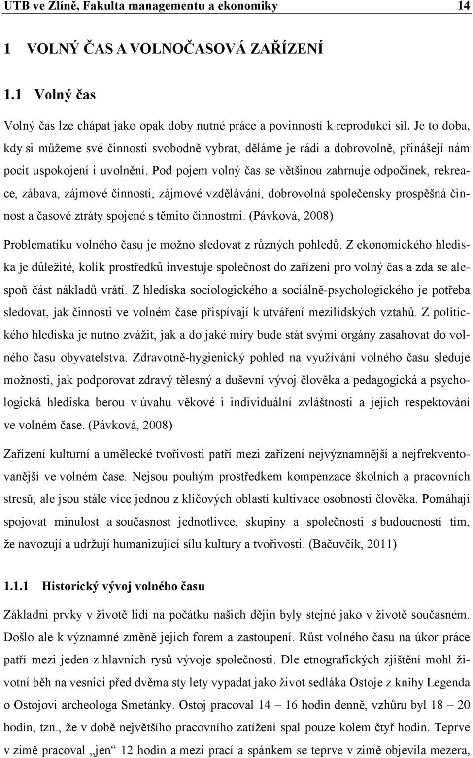 Pod pojem volný čas se většinou zahrnuje odpočinek, rekreace, zábava, zájmové činnosti, zájmové vzdělávání, dobrovolná společensky prospěšná činnost a časové ztráty spojené s těmito činnostmi.