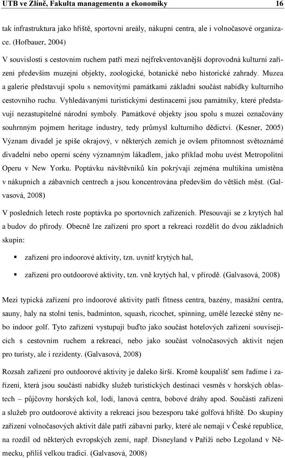 Muzea a galerie představují spolu s nemovitými památkami základní součást nabídky kulturního cestovního ruchu.