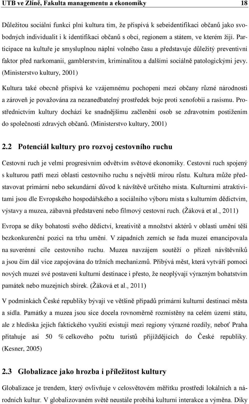 Participace na kultuře je smysluplnou náplní volného času a představuje důleţitý preventivní faktor před narkomanií, gamblerstvím, kriminalitou a dalšími sociálně patologickými jevy.