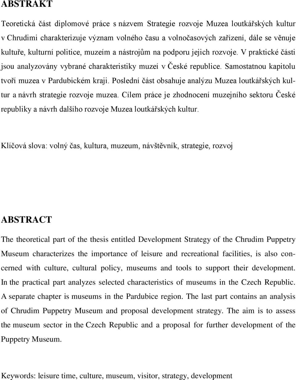 Poslední část obsahuje analýzu Muzea loutkářských kultur a návrh strategie rozvoje muzea. Cílem práce je zhodnocení muzejního sektoru České republiky a návrh dalšího rozvoje Muzea loutkářských kultur.