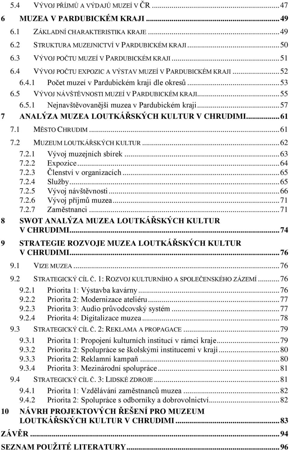 5 VÝVOJ NÁVŠTĚVNOSTI MUZEÍ V PARDUBICKÉM KRAJI... 55 6.5.1 Nejnavštěvovanější muzea v Pardubickém kraji... 57 7 ANALÝZA MUZEA LOUTKÁŘSKÝCH KULTUR V CHRUDIMI... 61 7.1 MĚSTO CHRUDIM... 61 7.2 MUZEUM LOUTKÁŘSKÝCH KULTUR.