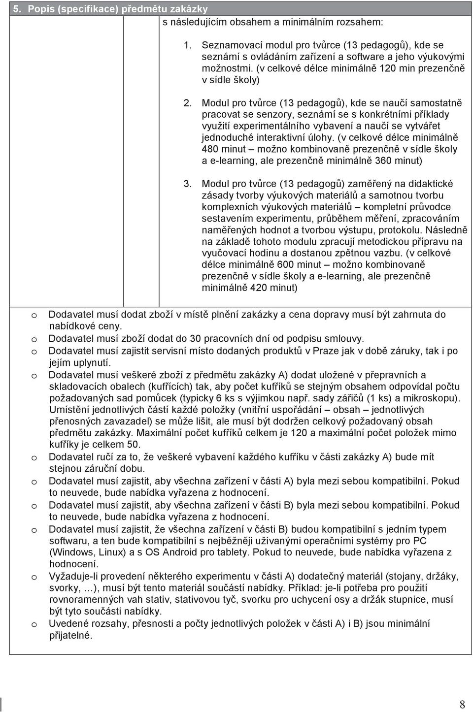 Mdul pr tvrce (13 pedagg), kde se nauí samstatn pracvat se senzry, seznámí se s knkrétními píklady využití experimentálníh vybavení a nauí se vytváet jednduché interaktivní úlhy.