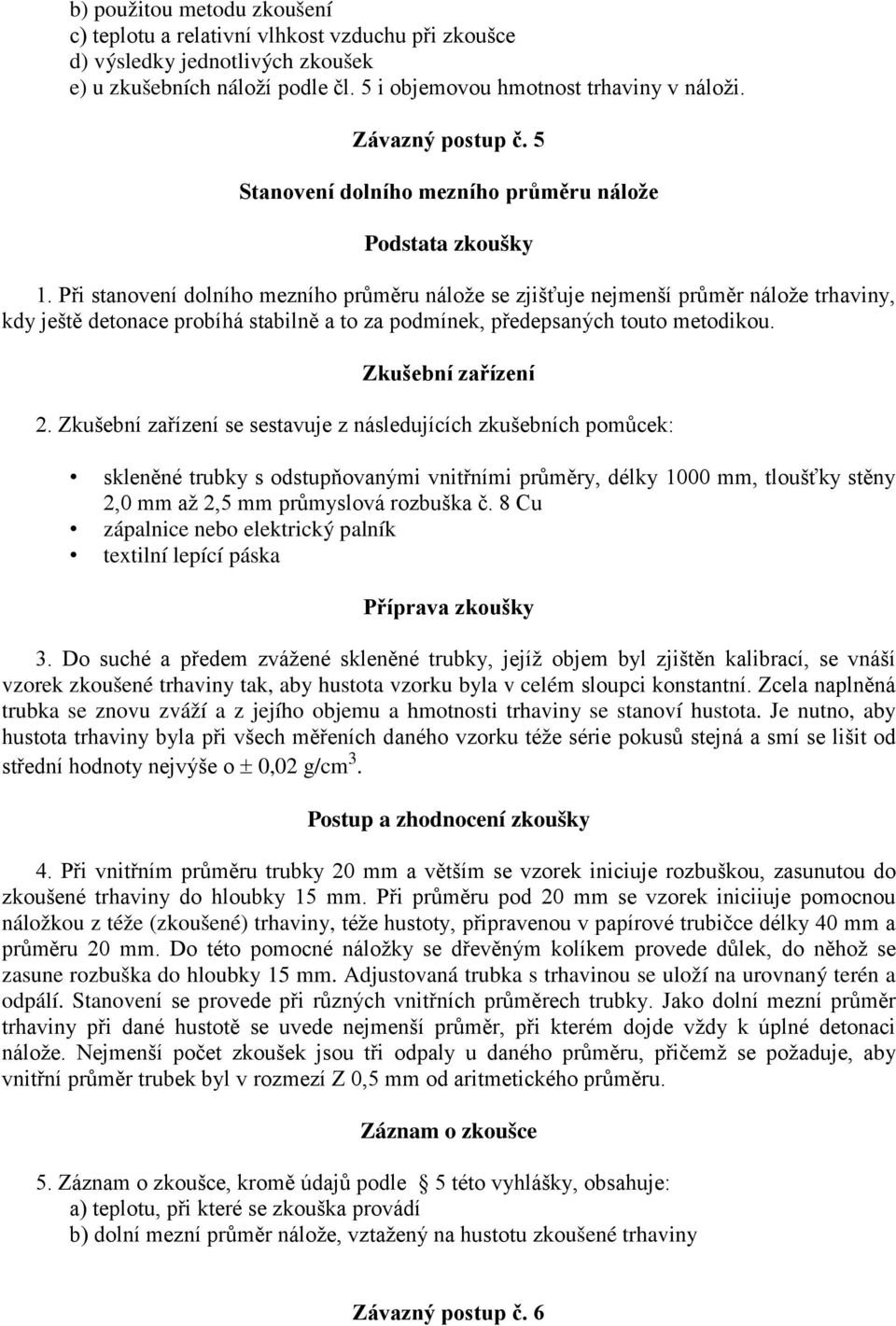 Při stanovení dolního mezního průměru nálože se zjišťuje nejmenší průměr nálože trhaviny, kdy ještě detonace probíhá stabilně a to za podmínek, předepsaných touto metodikou. Zkušební zařízení 2.