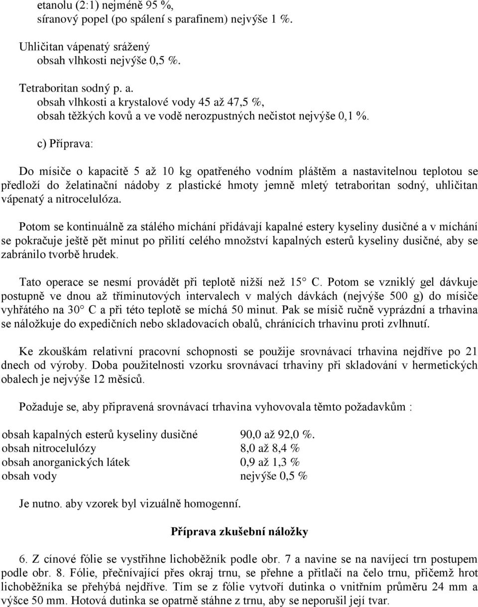 c) Příprava: Do mísiče o kapacitě 5 až 10 kg opatřeného vodním pláštěm a nastavitelnou teplotou se předloží do želatinační nádoby z plastické hmoty jemně mletý tetraboritan sodný, uhličitan vápenatý