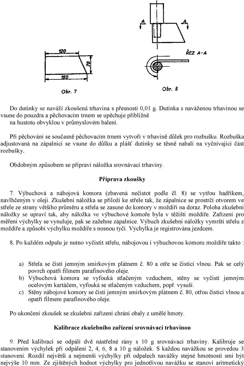 Obdobným způsobem se připraví náložka srovnávací trhaviny. Příprava zkoušky 7. Výbuchová a nábojová komora (zbavená nečistot podle čl. 8) se vytřou hadříkem, navlhčeným v oleji.