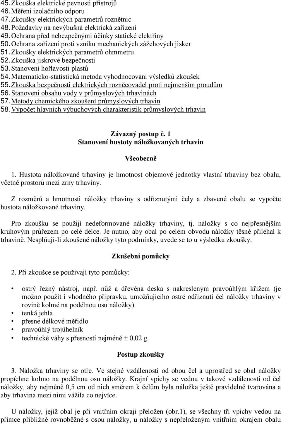 Stanovení hořlavosti plastů 54. Matematicko-statistická metoda vyhodnocování výsledků zkoušek 55. Zkouška bezpečnosti elektrických rozněcovadel proti nejmenším proudům 56.