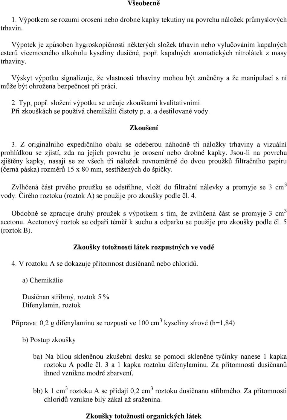 Výskyt výpotku signalizuje, že vlastnosti trhaviny mohou být změněny a že manipulací s ní může být ohrožena bezpečnost při práci. 2. Typ, popř. složení výpotku se určuje zkouškami kvalitativními.