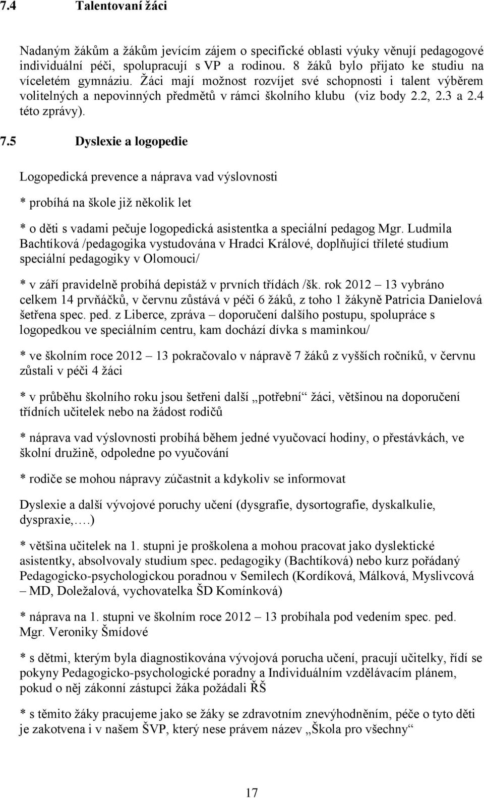 4 této zprávy). 7.5 Dyslexie a logopedie Logopedická prevence a náprava vad výslovnosti * probíhá na škole již několik let * o děti s vadami pečuje logopedická asistentka a speciální pedagog Mgr.