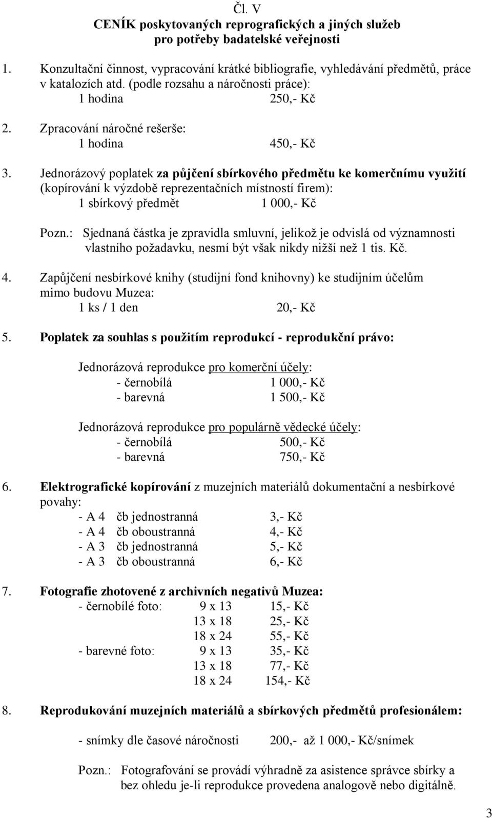 Jednorázový poplatek za půjčení sbírkového předmětu ke komerčnímu využití (kopírování k výzdobě reprezentačních místností firem): 1 sbírkový předmět 1 000,- Kč Pozn.