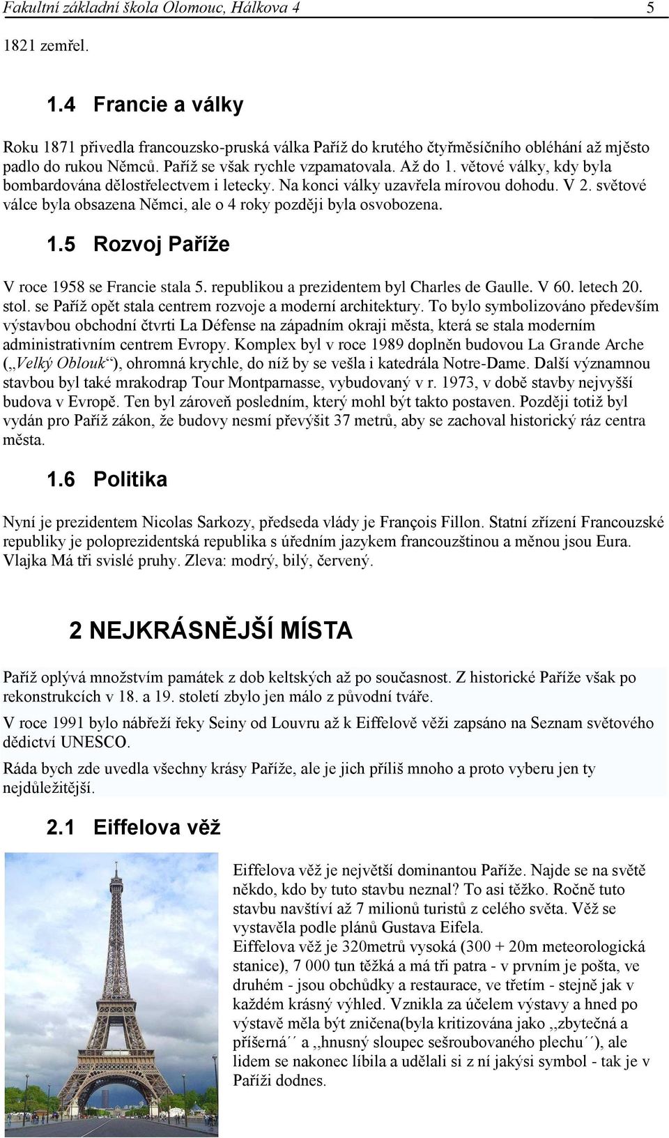 světové válce byla obsazena Němci, ale o 4 roky později byla osvobozena. 1.5 Rozvoj Paříže V roce 1958 se Francie stala 5. republikou a prezidentem byl Charles de Gaulle. V 60. letech 20. stol.