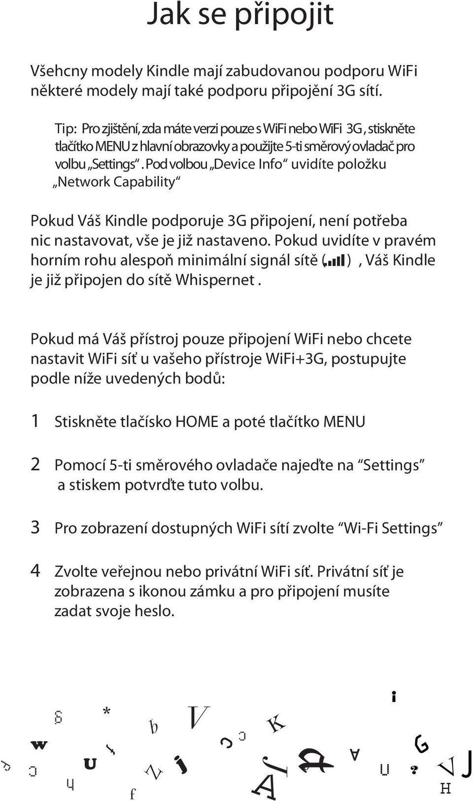 Pod volbou Device Info uvidíte položku Network Capability Pokud Váš Kindle podporuje 3G připojení, není potřeba nic nastavovat, vše je již nastaveno.