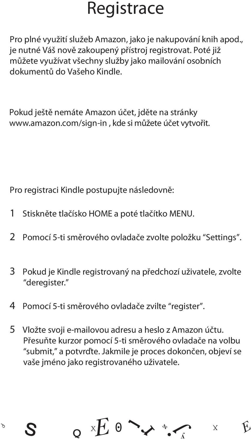 Pro registraci Kindle postupujte následovně: 1 Stiskněte tlačísko HOME a poté tlačítko MENU. 2 Pomocí 5-ti směrového ovladače zvolte položku Settings.