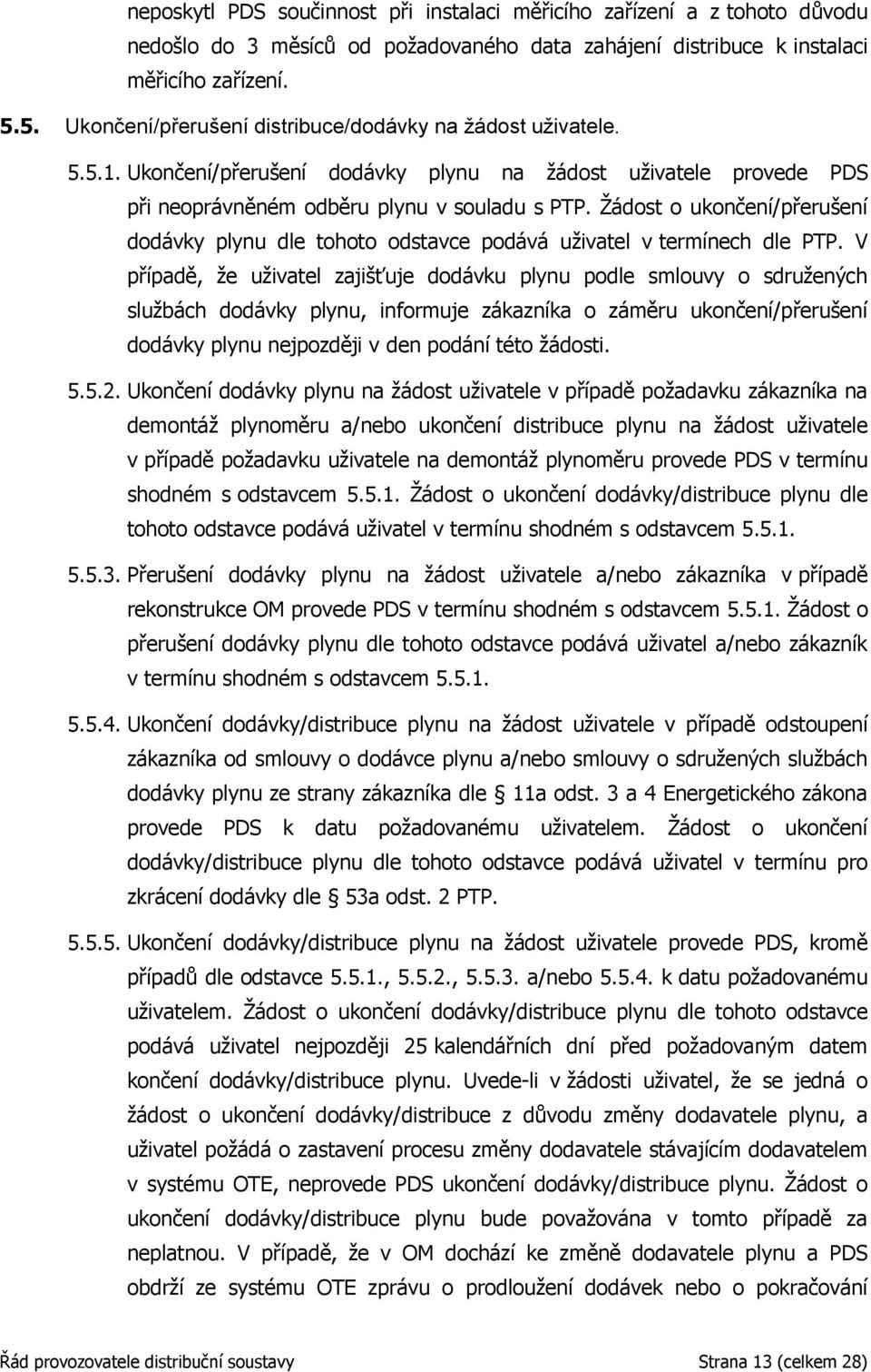 Žádost o ukončení/přerušení dodávky plynu dle tohoto odstavce podává uživatel v termínech dle PTP.