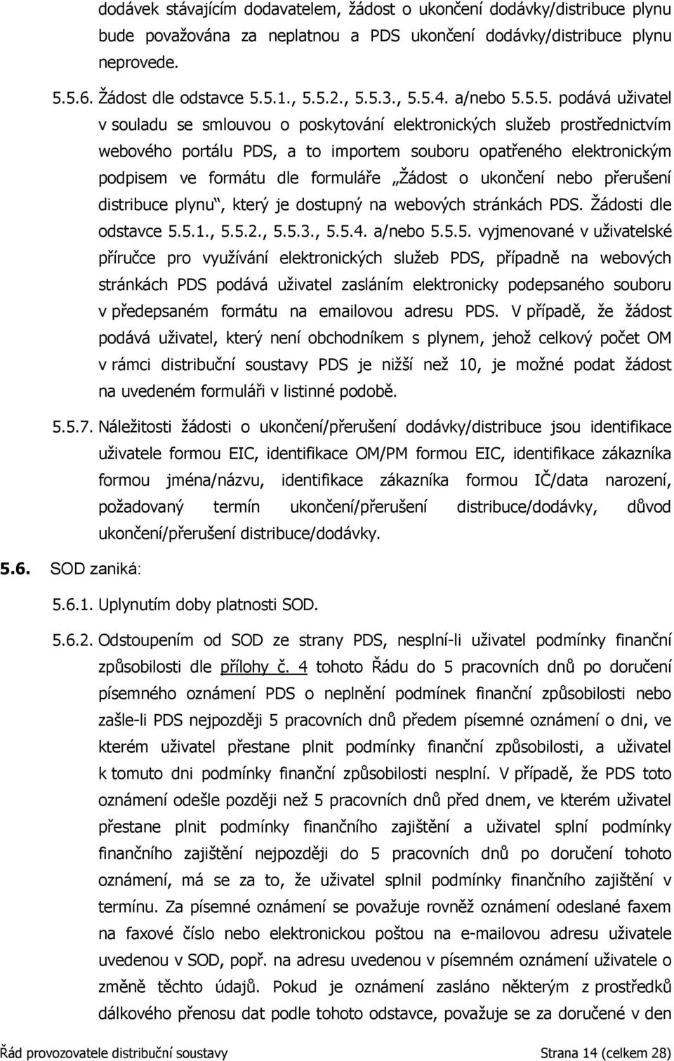 formátu dle formuláře Žádost o ukončení nebo přerušení distribuce plynu, který je dostupný na webových stránkách PDS. Žádosti dle odstavce 5.