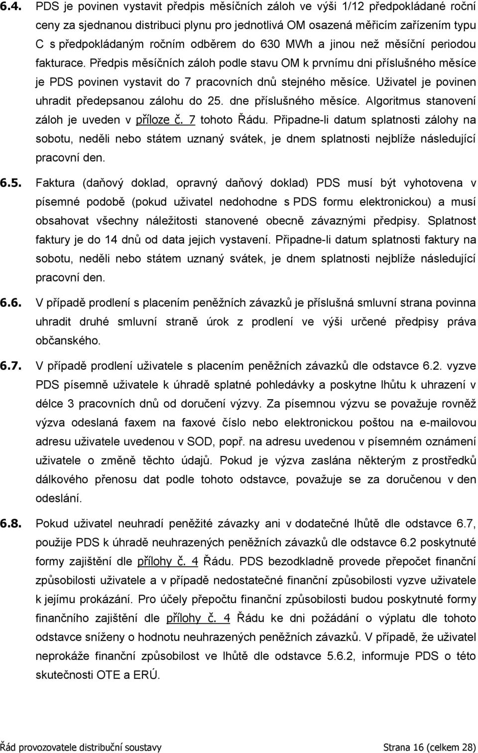 Uživatel je povinen uhradit předepsanou zálohu do 25. dne příslušného měsíce. Algoritmus stanovení záloh je uveden v příloze č. 7 tohoto Řádu.