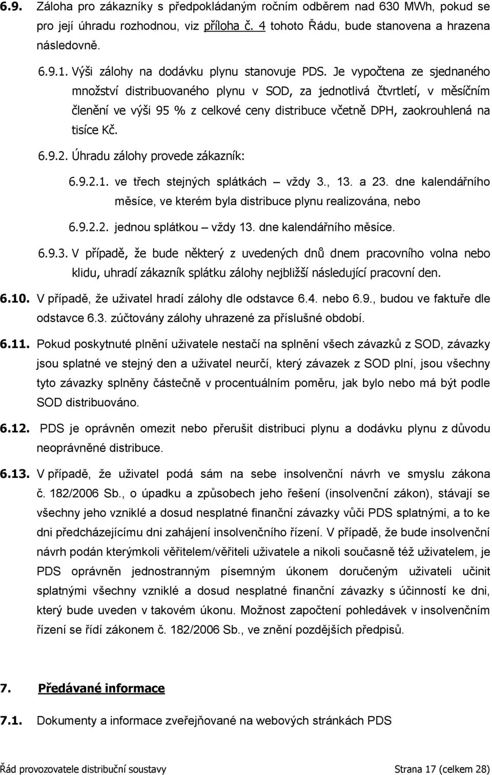 Je vypočtena ze sjednaného množství distribuovaného plynu v SOD, za jednotlivá čtvrtletí, v měsíčním členění ve výši 95 % z celkové ceny distribuce včetně DPH, zaokrouhlená na tisíce Kč. 6.9.2.