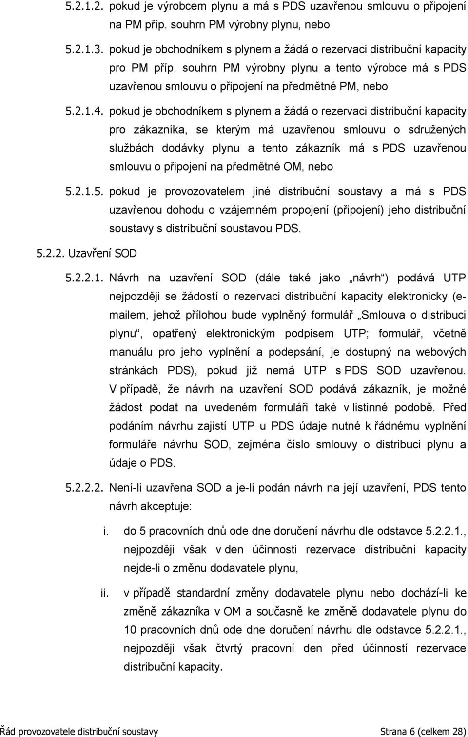 pokud je obchodníkem s plynem a žádá o rezervaci distribuční kapacity pro zákazníka, se kterým má uzavřenou smlouvu o sdružených službách dodávky plynu a tento zákazník má s PDS uzavřenou smlouvu o