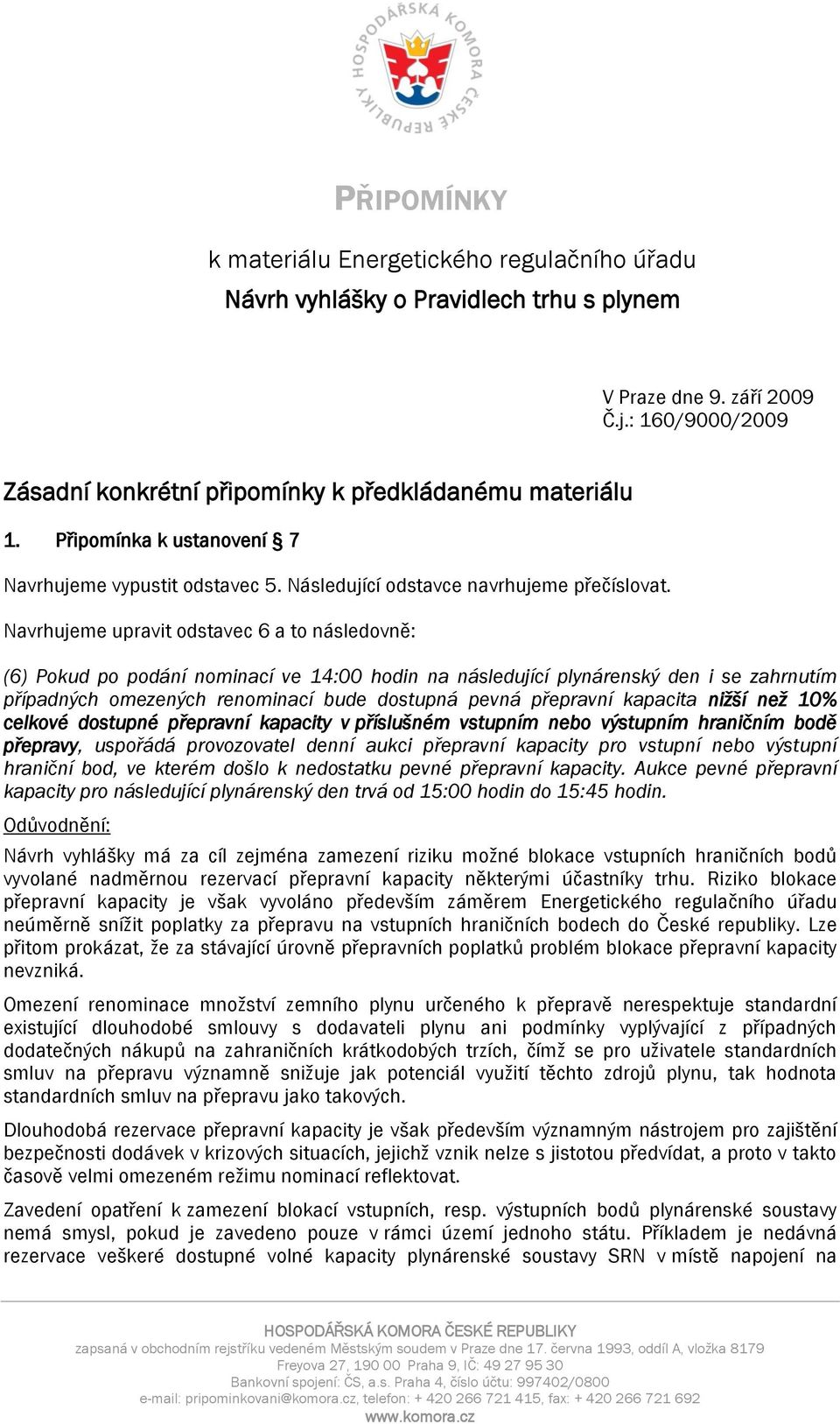 Navrhujeme upravit odstavec 6 a to následovně: (6) Pokud po podání nominací ve 14:00 hodin na následující plynárenský den i se zahrnutím případných omezených renominací bude dostupná pevná přepravní