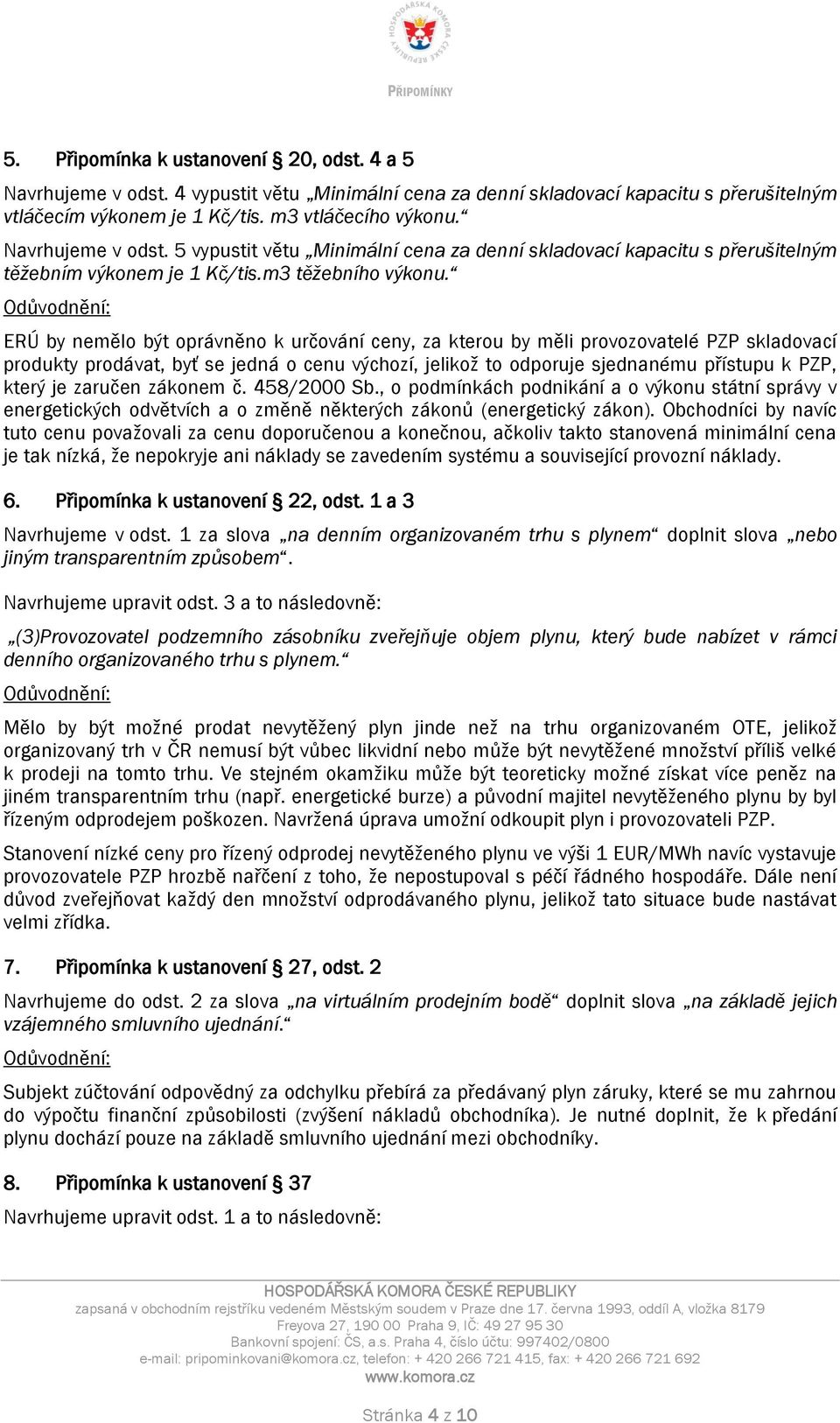 ERÚ by nemělo být oprávněno k určování ceny, za kterou by měli provozovatelé PZP skladovací produkty prodávat, byť se jedná o cenu výchozí, jelikož to odporuje sjednanému přístupu k PZP, který je