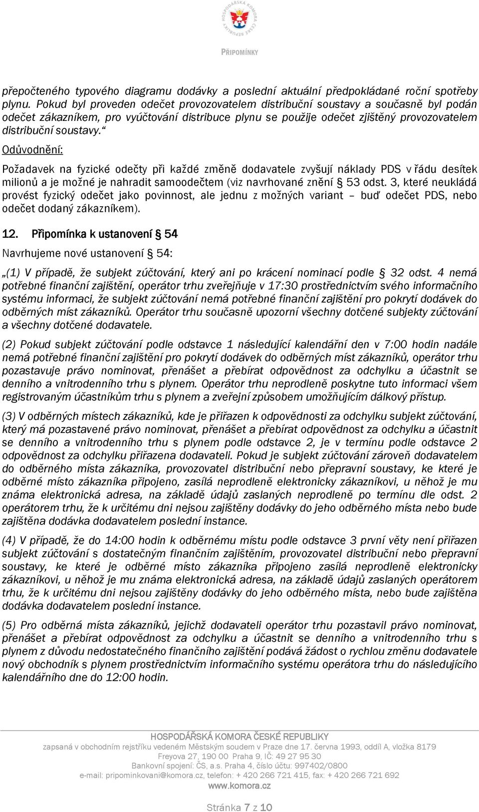 Požadavek na fyzické odečty při každé změně dodavatele zvyšují náklady PDS v řádu desítek milionů a je možné je nahradit samoodečtem (viz navrhované znění 53 odst.