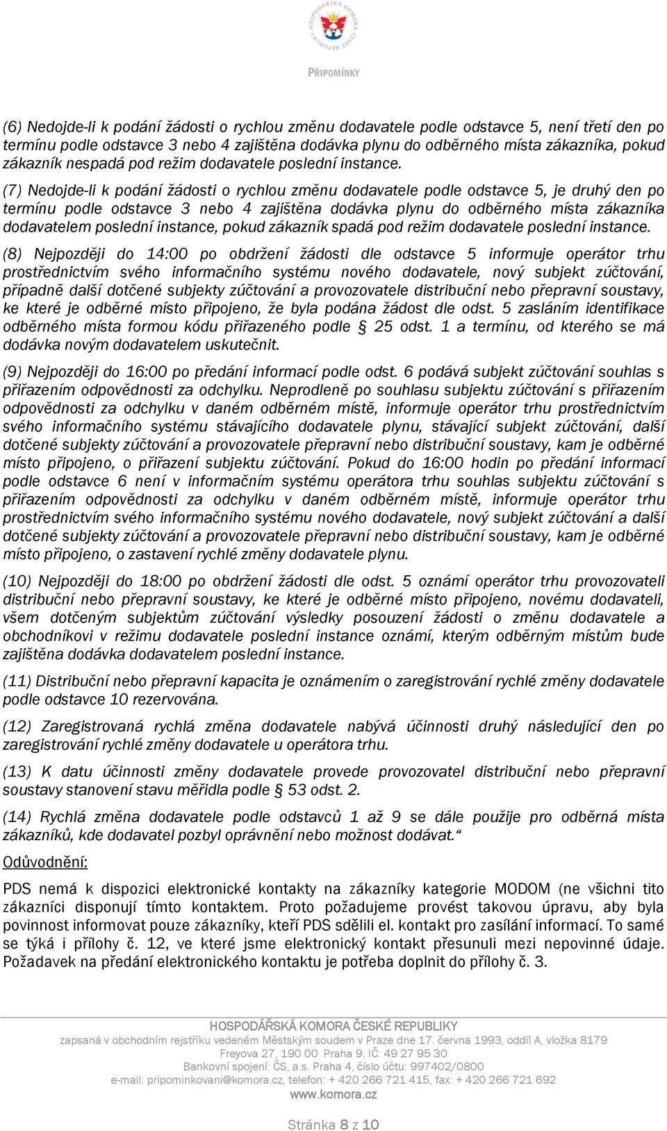 (7) Nedojde-li k podání žádosti o rychlou změnu dodavatele podle odstavce 5, je druhý den po termínu podle odstavce 3 nebo 4 zajištěna dodávka plynu do odběrného místa zákazníka dodavatelem poslední